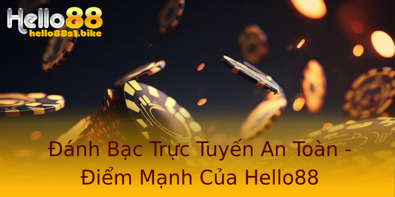 Đánh Bạc Trực Tuyến An Toàn - Điểm Mạnh Của Hello88
