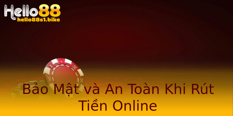 Bảo Mật và An Toàn Khi Rút Tiền Online