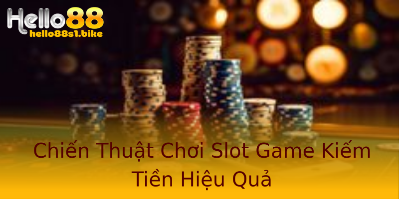 Chiến Thuật Chơi Slot Game Kiếm Tiền Hiệu Quả Chiến Thuật Chơi Slot Game Kiếm Tiền Hiệu Quả