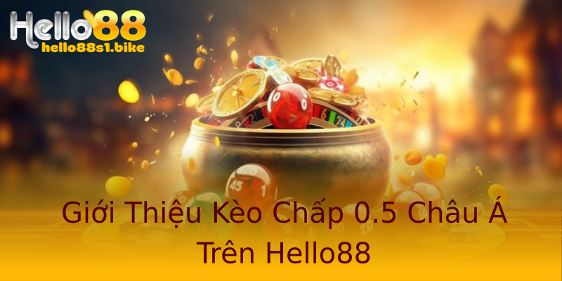 Giới Thiệu Kèo Chấp 0.5 Châu Á Trên Hello88 Giới Thiệu Kèo Chấp 0.5 Châu Á Trên Hello88