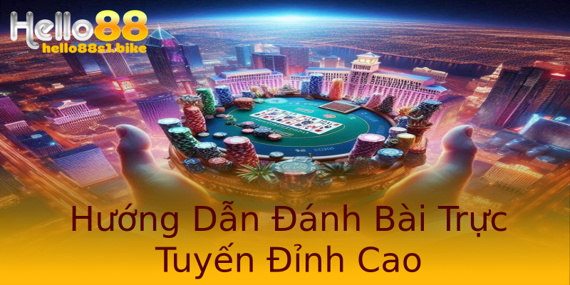 Hướng Dẫn Đánh Bài Trực Tuyến Đỉnh Cao
