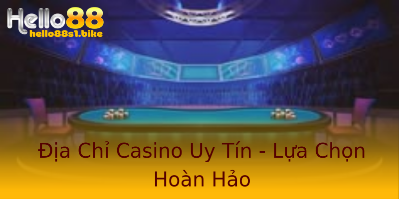 Địa Chỉ Casino Uy Tín - Lựa Chọn Hoàn Hảo Địa Chỉ Casino Uy Tín - Lựa Chọn Hoàn Hảo