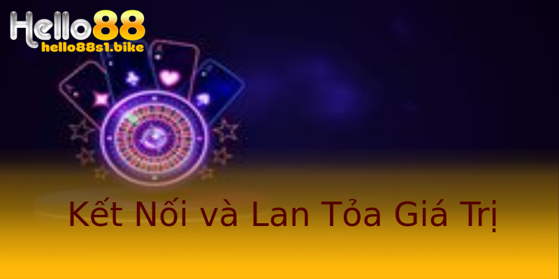 Kết Nối và Lan Tỏa Giá Trị Kết Nối và Lan Tỏa Giá Trị