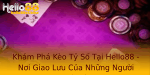 Kham Pha Keo Ty So Tai Hello88 Noi Giao Luu Cua Nhung Nguoi Am Me Ca Cuoc