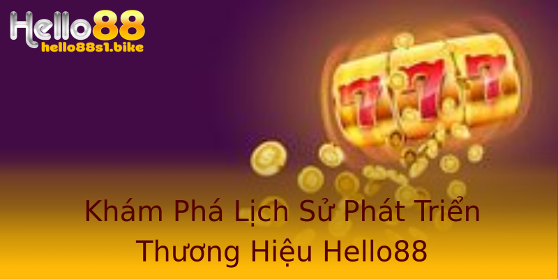 Khám Phá Lịch Sử Phát Triển Thương Hiệu Hello88 Khám Phá Lịch Sử Phát Triển Thương Hiệu Hello88