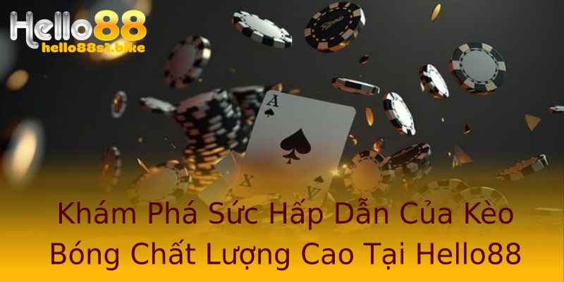 Khám Phá Sức Hấp Dẫn Của Kèo Bóng Chất Lượng Cao Tại Hello88 Khám Phá Sức Hấp Dẫn Của Kèo Bóng Chất Lượng Cao Tại Hello88