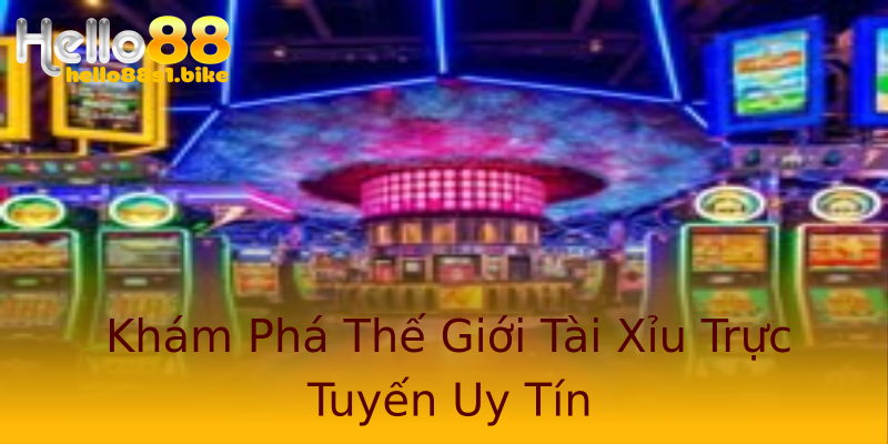 Khám Phá Thế Giới Tài Xỉu Trực Tuyến Uy Tín Khám Phá Thế Giới Tài Xỉu Trực Tuyến Uy Tín