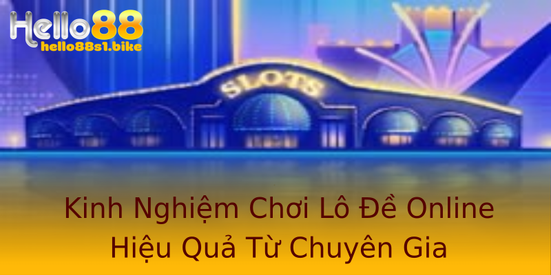 Kinh Nghiệm Chơi Lô Đề Online Hiệu Quả Từ Chuyên Gia Kinh Nghiệm Chơi Lô Đề Online Hiệu Quả Từ Chuyên Gia