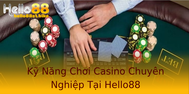 Kỹ Năng Chơi Casino Chuyên Nghiệp Tại Hello88