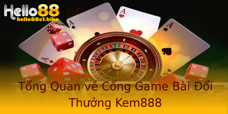 Tổng Quan về Cổng Game Bài Đổi Thưởng Kem888 Tổng Quan về Cổng Game Bài Đổi Thưởng Kem888
