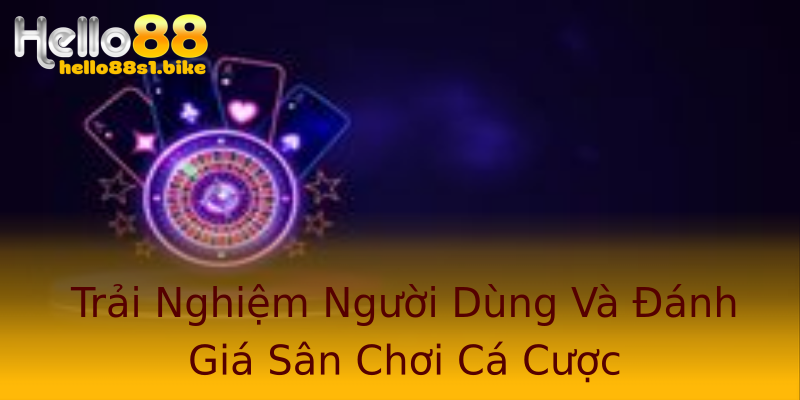 Trải Nghiệm Người Dùng Và Đánh Giá Sân Chơi Cá Cược Trải Nghiệm Người Dùng Và Đánh Giá Sân Chơi Cá Cược
